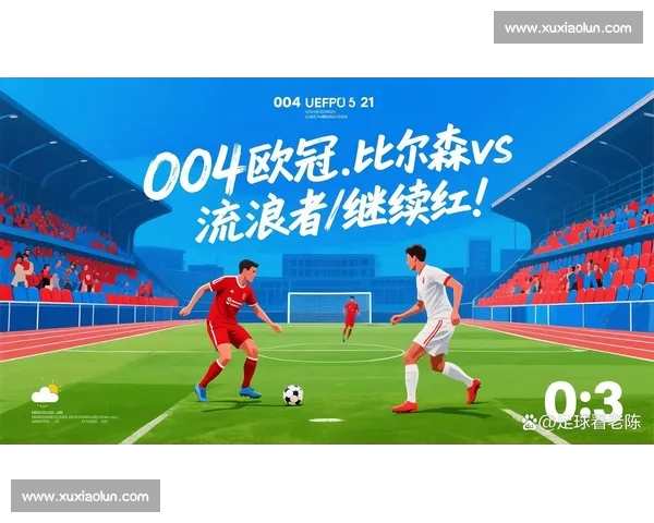 欧冠今日赛程全面解析焦点对决前瞻与豪门生死战走势预测及关键看点
